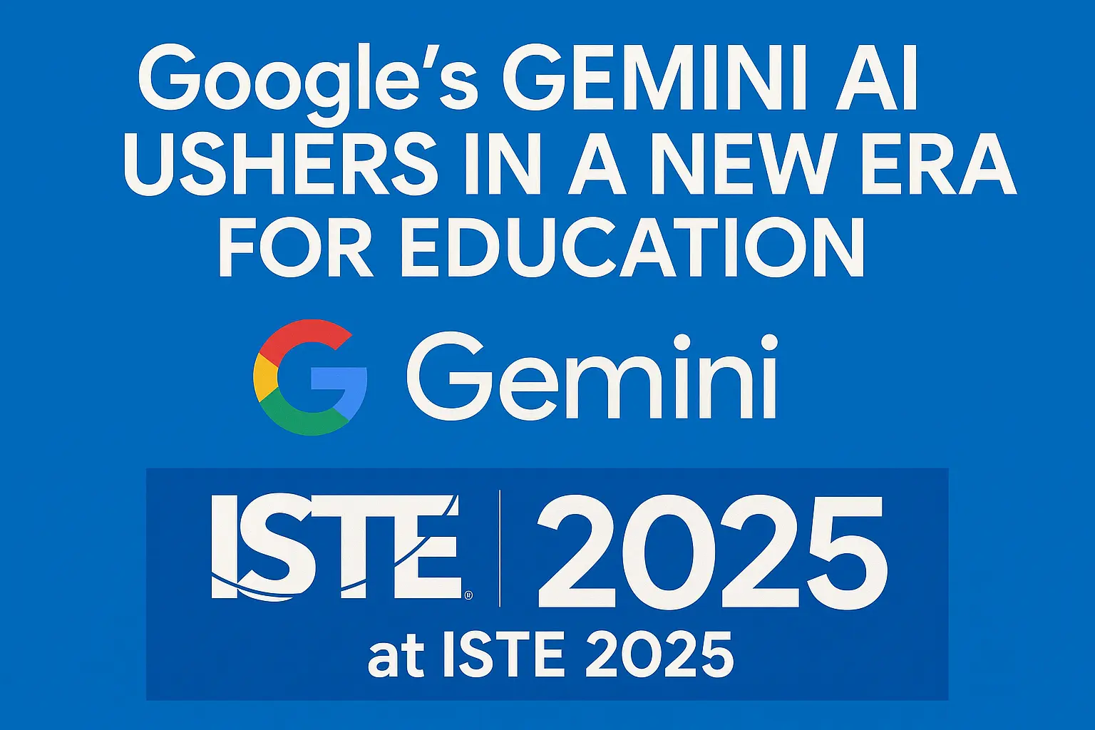 Google’s Gemini AI Ushers in a New Era for Education at ISTE 2025 ...