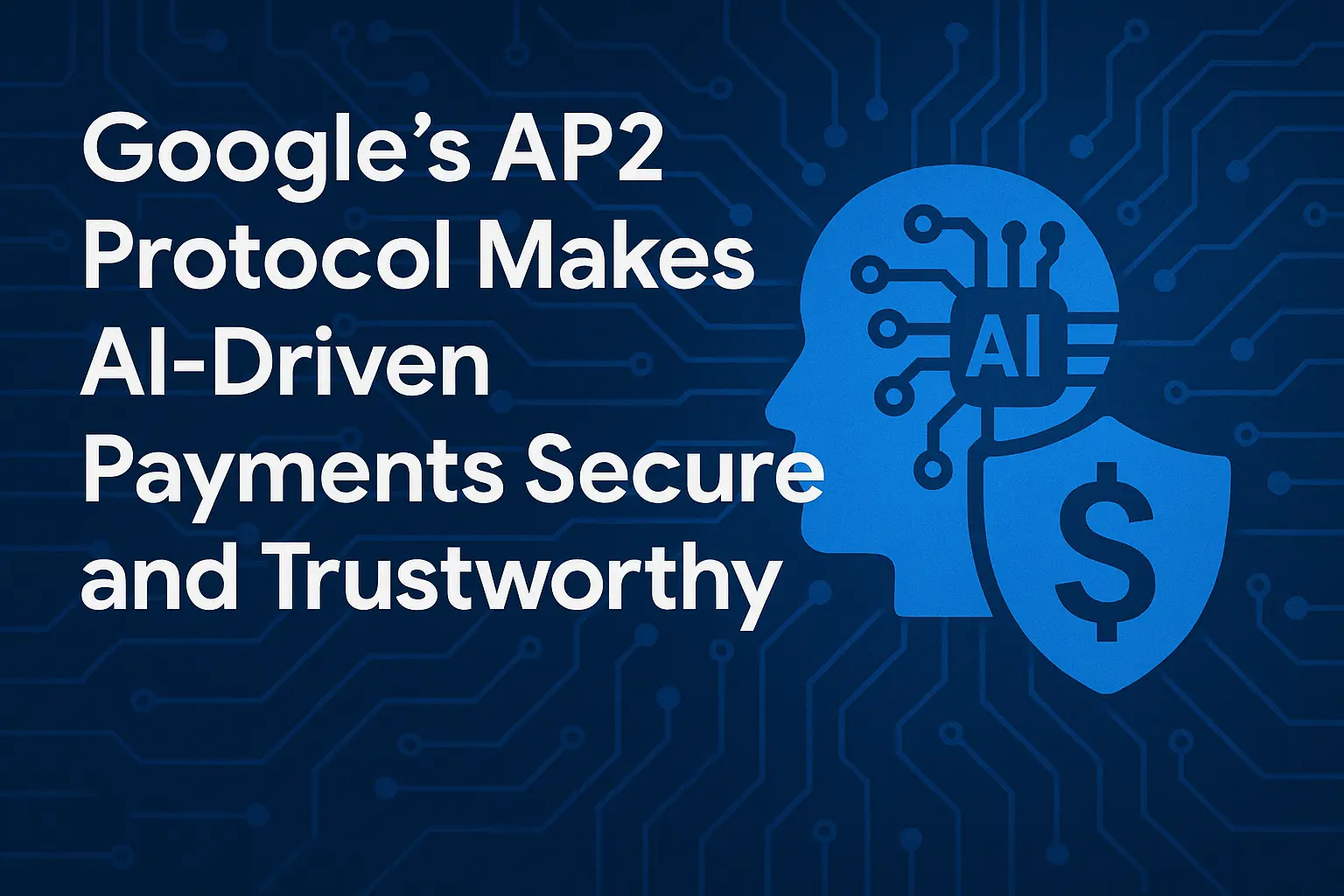 Google’s AP2 Protocol Makes AI-Driven Payments Secure and Trustworthy ...