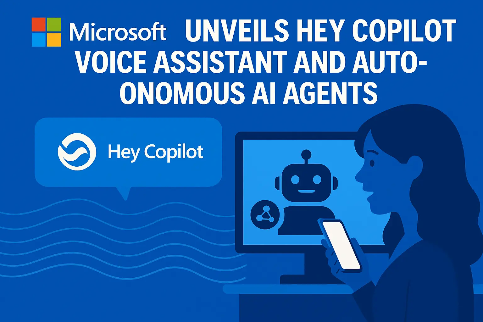 Microsoft Unveils Hey Copilot Voice Assistant and Autonomous AI Agents ...