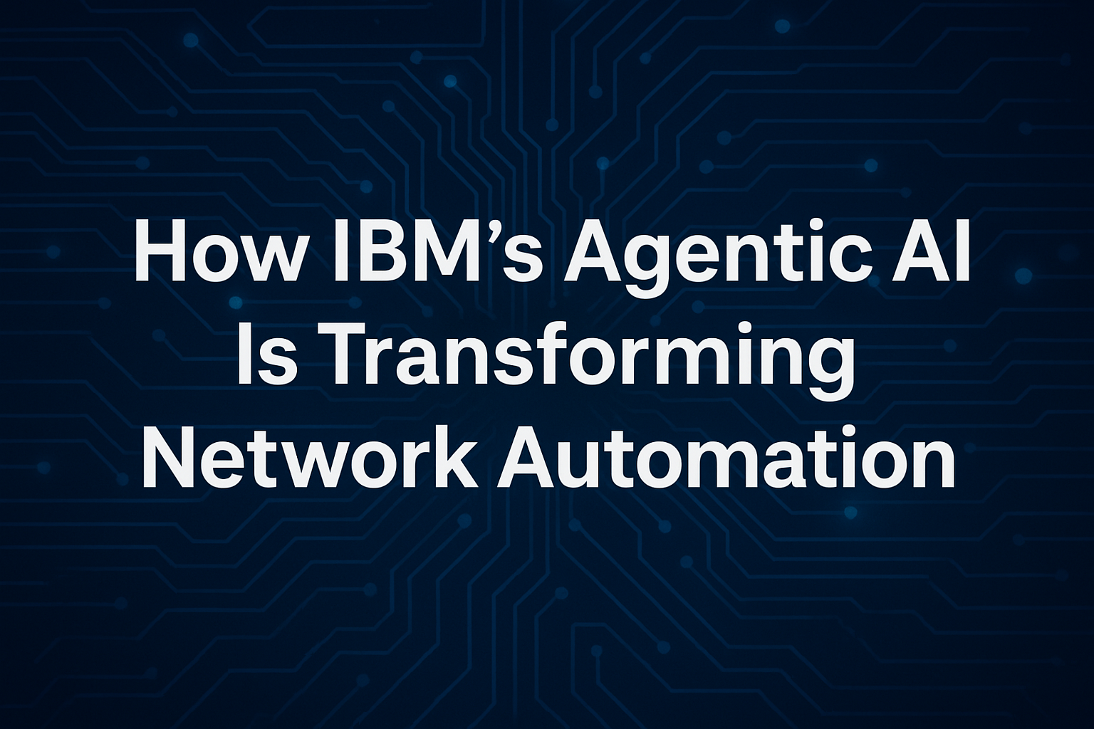 How IBM’s Agentic AI Is Transforming Network Automation | Joshua Berkowitz