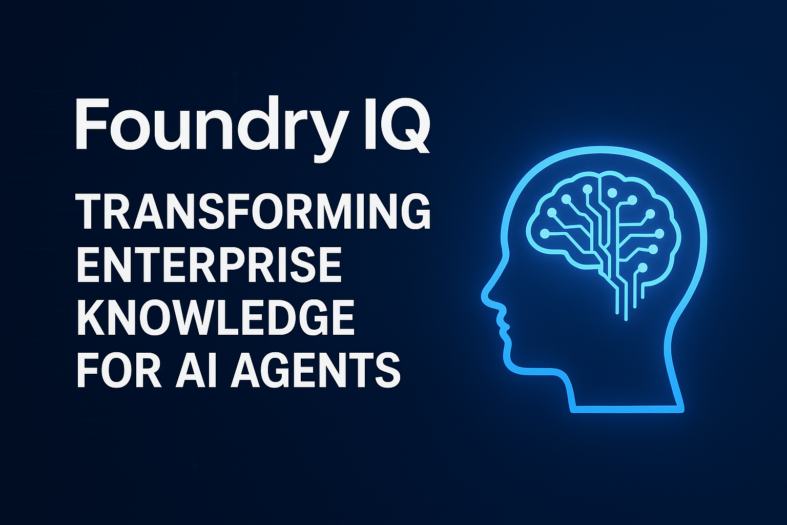 Foundry IQ: Transforming Enterprise Knowledge for AI Agents | Joshua ...