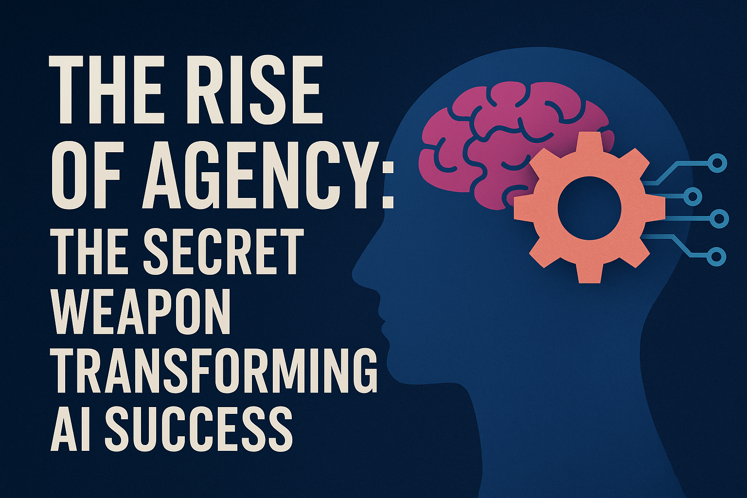 The Rise of Agency The Secret Weapon Transforming AI Success Joshua