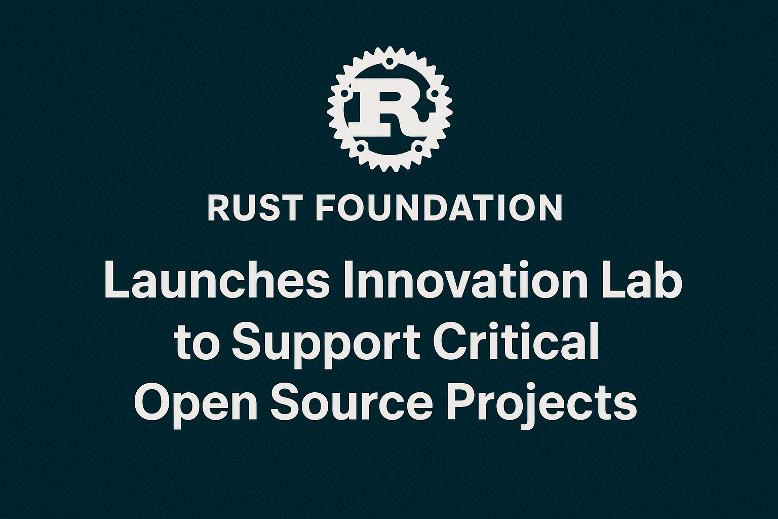 Rust Foundation Launches Innovation Lab to Support Critical Open Source ...