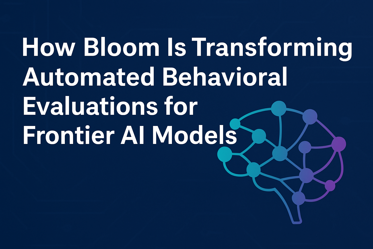 How Bloom Is Transforming Automated Behavioral Evaluations for Frontier ...