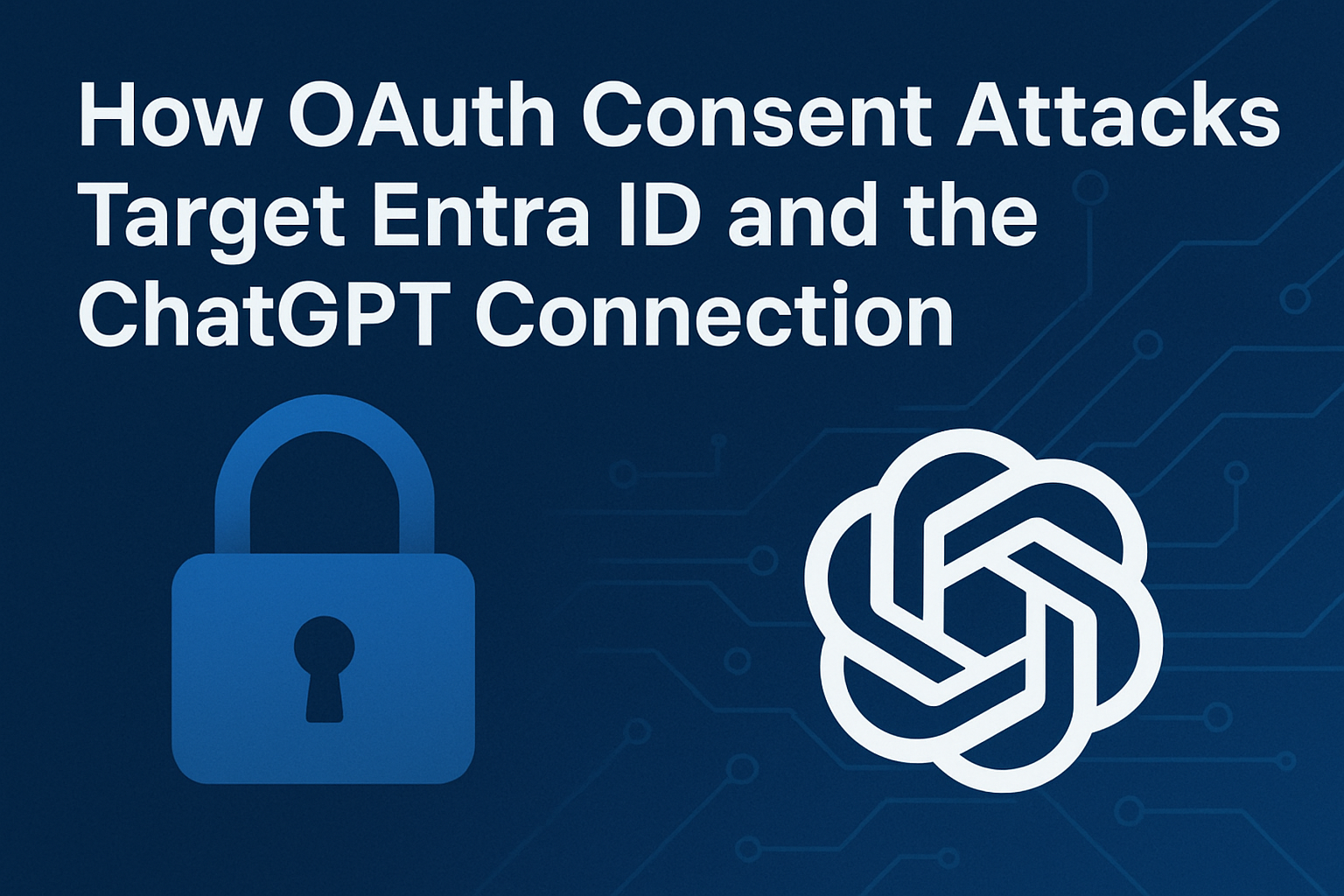 OAuth Consent Attacks Target Entra ID and the ChatGPT Connection ...