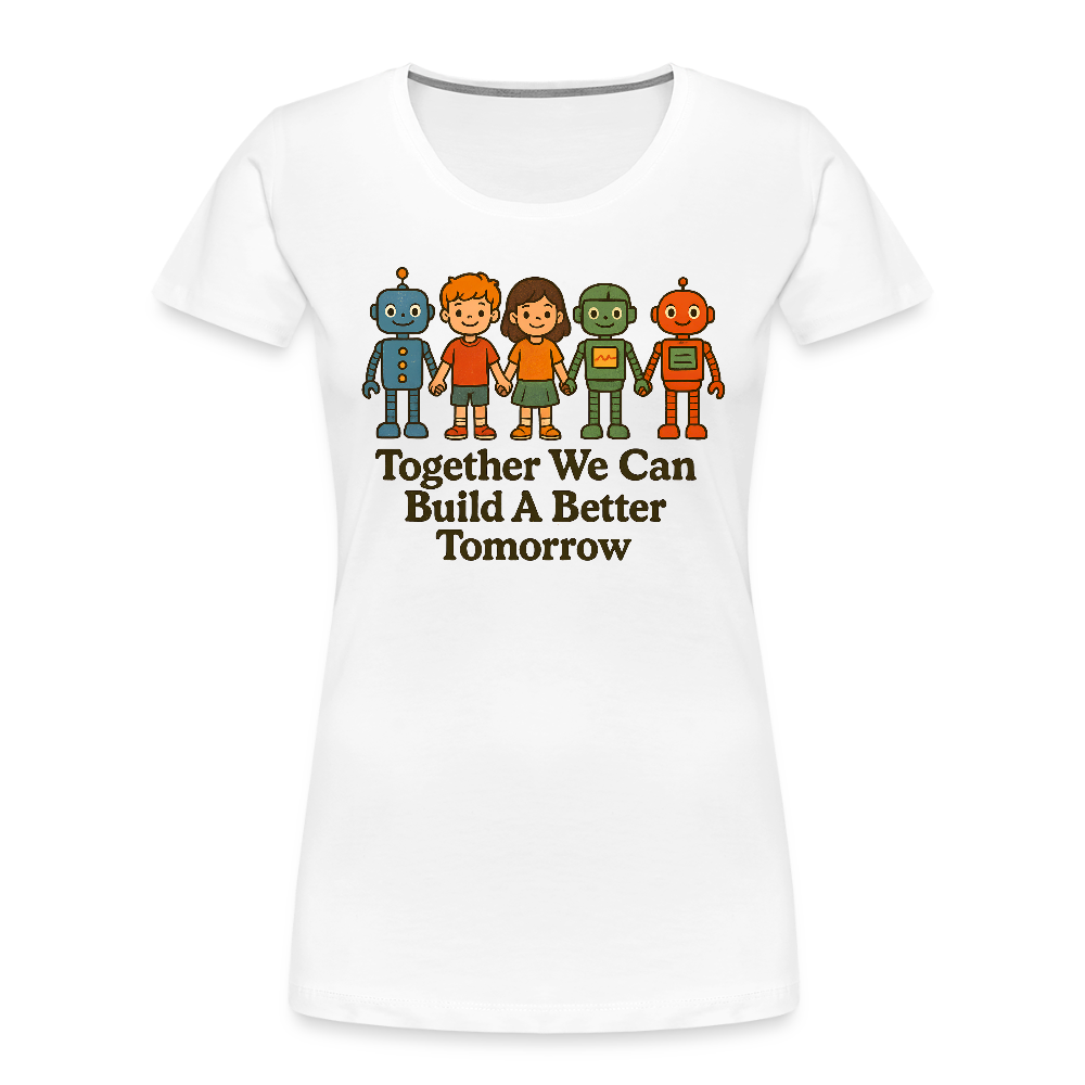 Together We Can Build A Better Tomorrow Women’s Premium Organic T-Shirt
